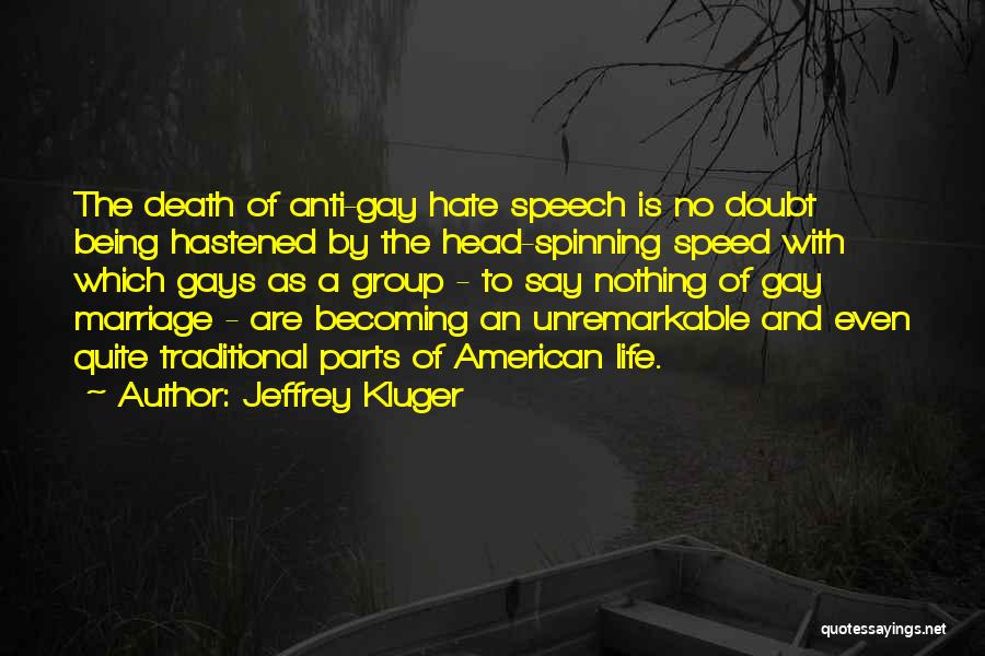 Jeffrey Kluger Quotes: The Death Of Anti-gay Hate Speech Is No Doubt Being Hastened By The Head-spinning Speed With Which Gays As A