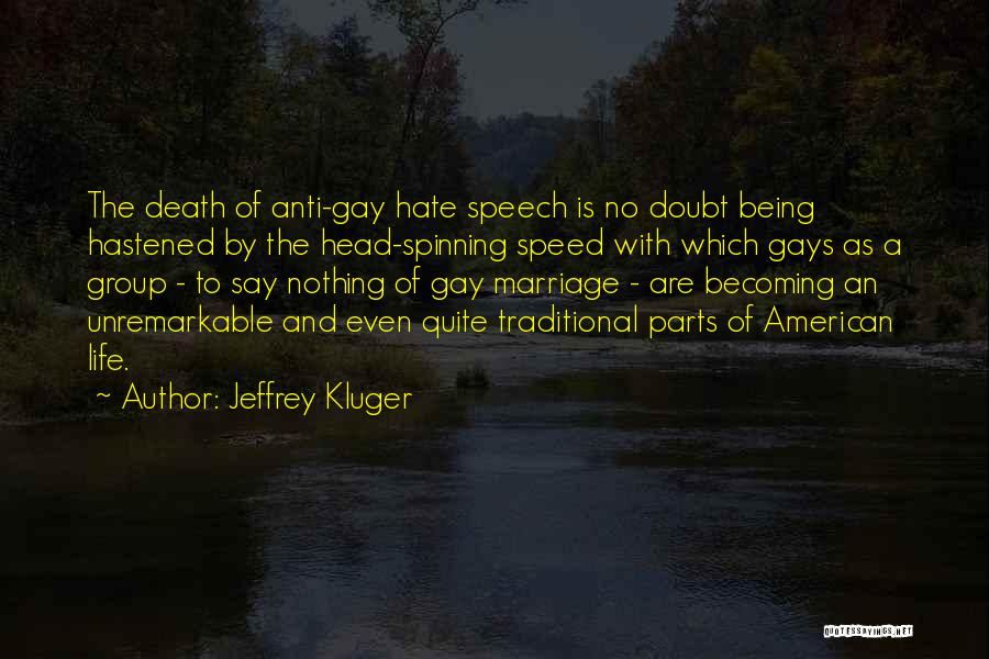 Jeffrey Kluger Quotes: The Death Of Anti-gay Hate Speech Is No Doubt Being Hastened By The Head-spinning Speed With Which Gays As A