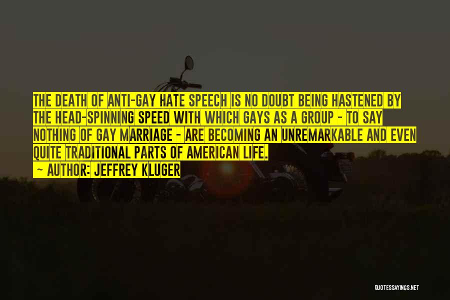 Jeffrey Kluger Quotes: The Death Of Anti-gay Hate Speech Is No Doubt Being Hastened By The Head-spinning Speed With Which Gays As A