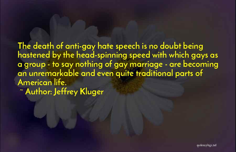 Jeffrey Kluger Quotes: The Death Of Anti-gay Hate Speech Is No Doubt Being Hastened By The Head-spinning Speed With Which Gays As A