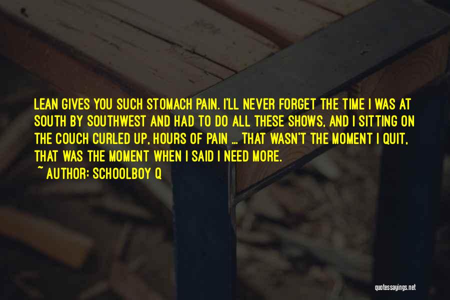 Schoolboy Q Quotes: Lean Gives You Such Stomach Pain. I'll Never Forget The Time I Was At South By Southwest And Had To