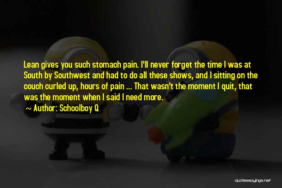Schoolboy Q Quotes: Lean Gives You Such Stomach Pain. I'll Never Forget The Time I Was At South By Southwest And Had To