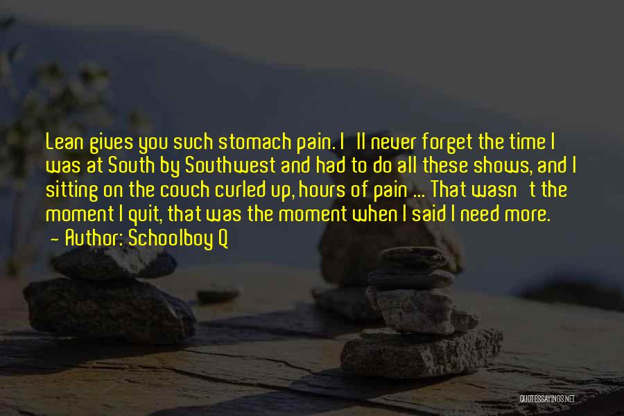 Schoolboy Q Quotes: Lean Gives You Such Stomach Pain. I'll Never Forget The Time I Was At South By Southwest And Had To