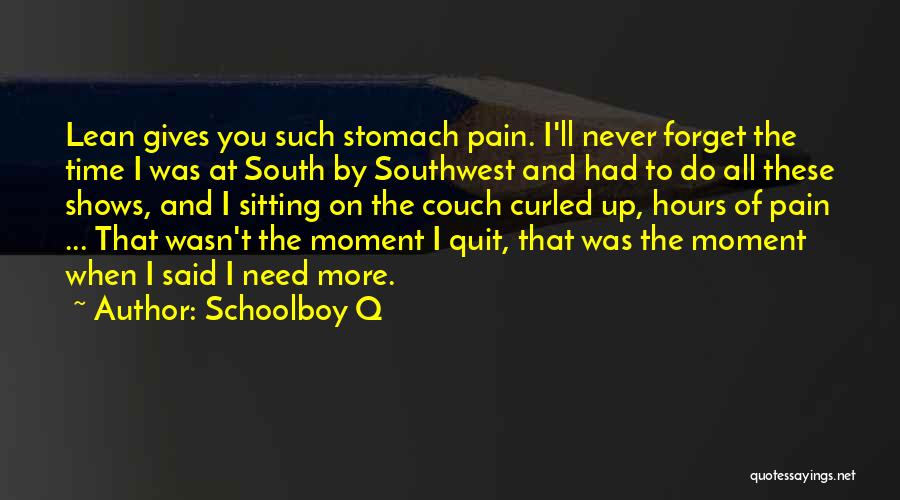 Schoolboy Q Quotes: Lean Gives You Such Stomach Pain. I'll Never Forget The Time I Was At South By Southwest And Had To