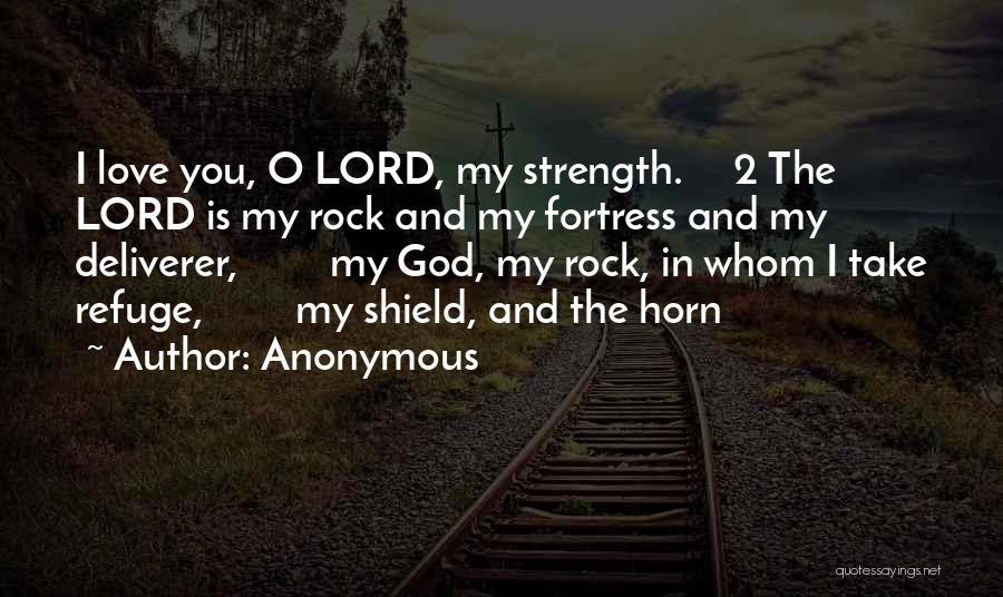 Anonymous Quotes: I Love You, O Lord, My Strength. 2 The Lord Is My Rock And My Fortress And My Deliverer, My