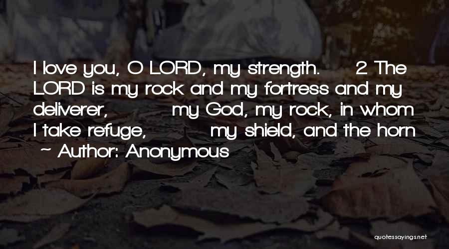 Anonymous Quotes: I Love You, O Lord, My Strength. 2 The Lord Is My Rock And My Fortress And My Deliverer, My