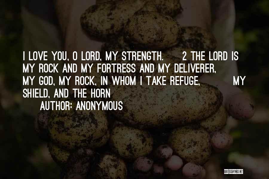 Anonymous Quotes: I Love You, O Lord, My Strength. 2 The Lord Is My Rock And My Fortress And My Deliverer, My