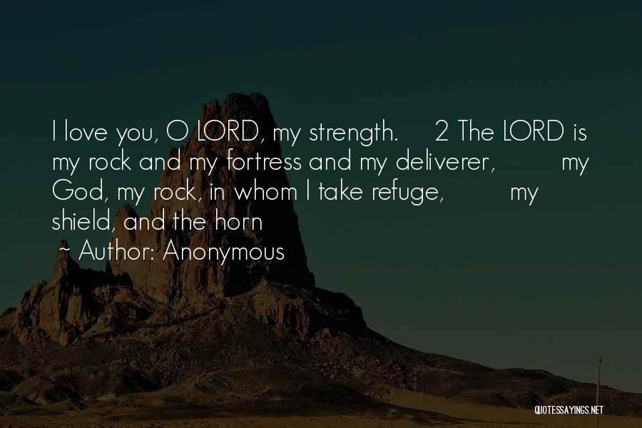 Anonymous Quotes: I Love You, O Lord, My Strength. 2 The Lord Is My Rock And My Fortress And My Deliverer, My