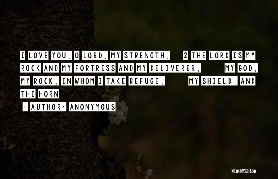 Anonymous Quotes: I Love You, O Lord, My Strength. 2 The Lord Is My Rock And My Fortress And My Deliverer, My