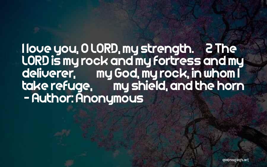 Anonymous Quotes: I Love You, O Lord, My Strength. 2 The Lord Is My Rock And My Fortress And My Deliverer, My