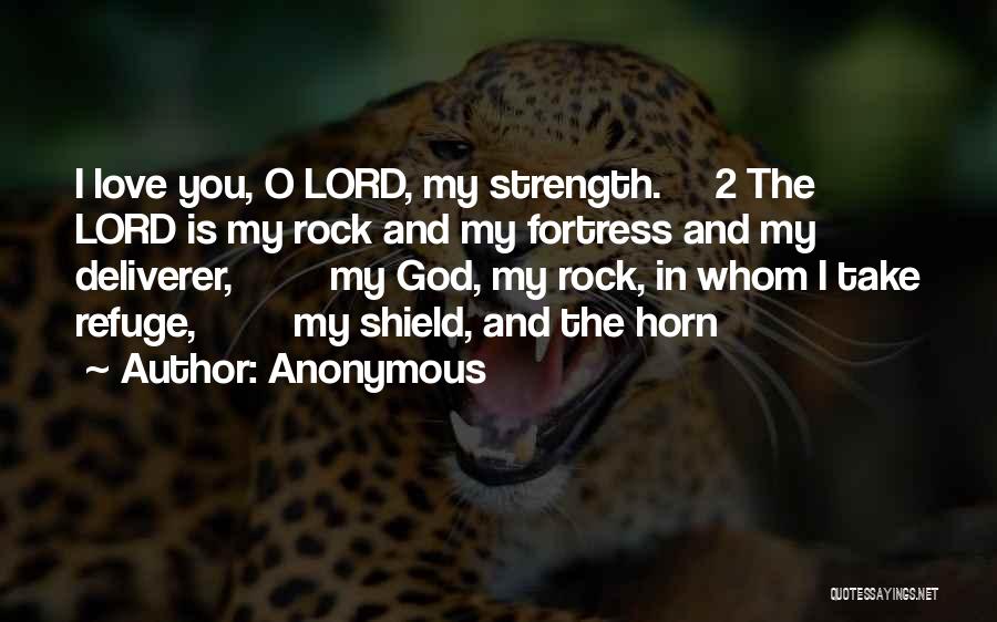 Anonymous Quotes: I Love You, O Lord, My Strength. 2 The Lord Is My Rock And My Fortress And My Deliverer, My