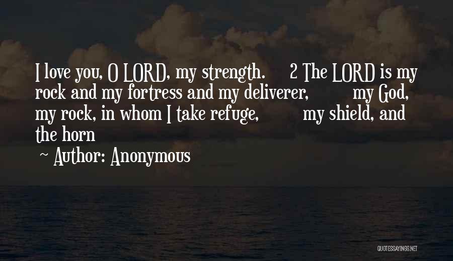 Anonymous Quotes: I Love You, O Lord, My Strength. 2 The Lord Is My Rock And My Fortress And My Deliverer, My