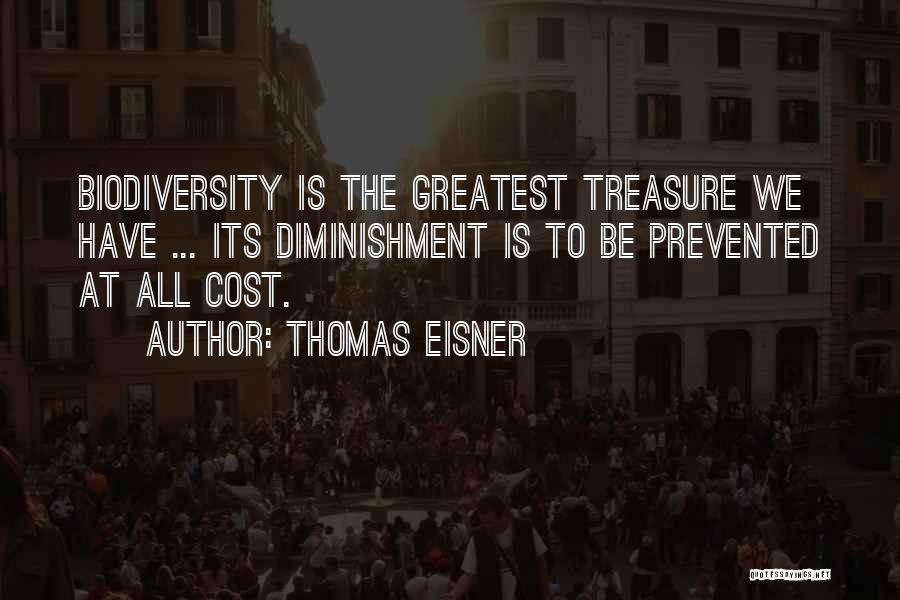 Thomas Eisner Quotes: Biodiversity Is The Greatest Treasure We Have ... Its Diminishment Is To Be Prevented At All Cost.