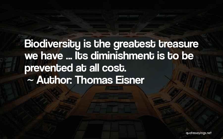 Thomas Eisner Quotes: Biodiversity Is The Greatest Treasure We Have ... Its Diminishment Is To Be Prevented At All Cost.
