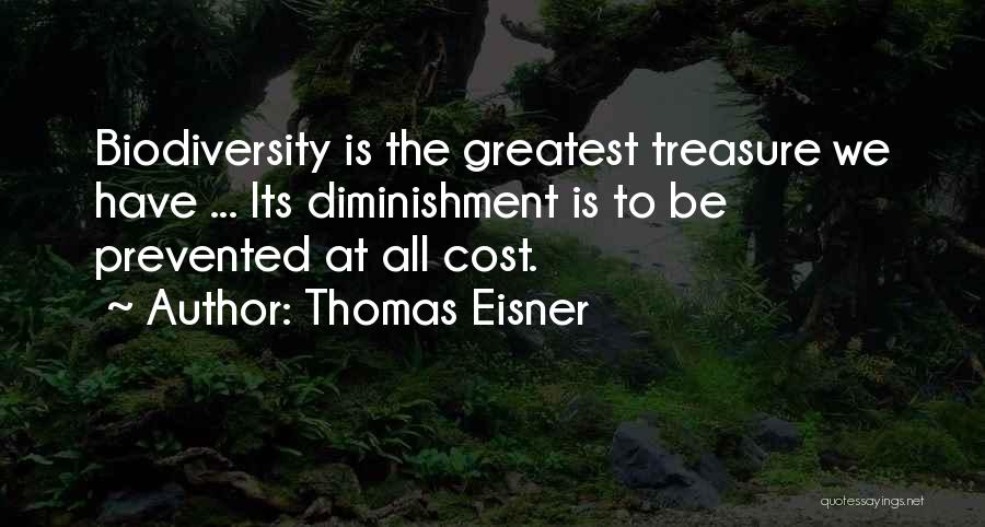 Thomas Eisner Quotes: Biodiversity Is The Greatest Treasure We Have ... Its Diminishment Is To Be Prevented At All Cost.