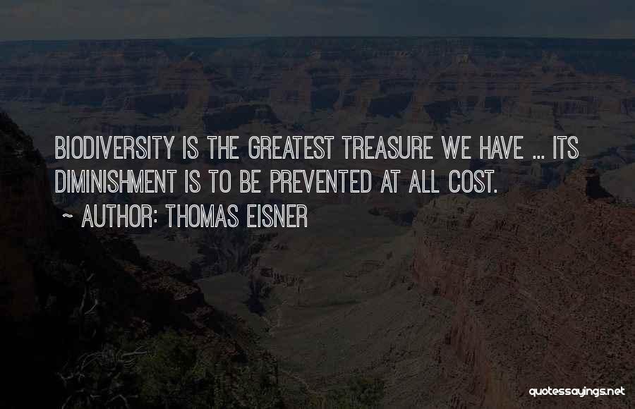 Thomas Eisner Quotes: Biodiversity Is The Greatest Treasure We Have ... Its Diminishment Is To Be Prevented At All Cost.