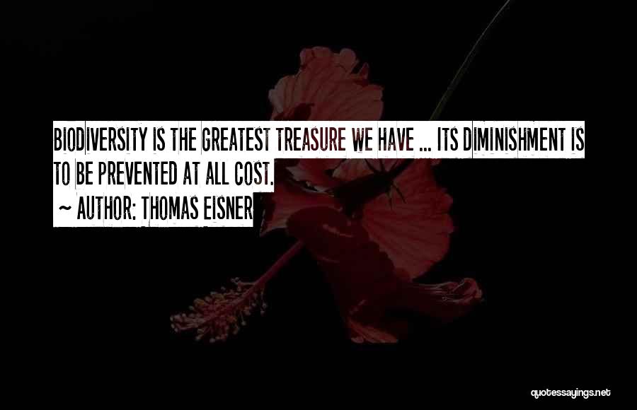 Thomas Eisner Quotes: Biodiversity Is The Greatest Treasure We Have ... Its Diminishment Is To Be Prevented At All Cost.