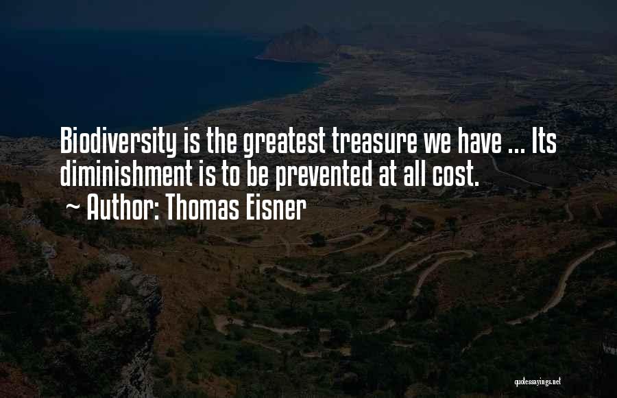 Thomas Eisner Quotes: Biodiversity Is The Greatest Treasure We Have ... Its Diminishment Is To Be Prevented At All Cost.
