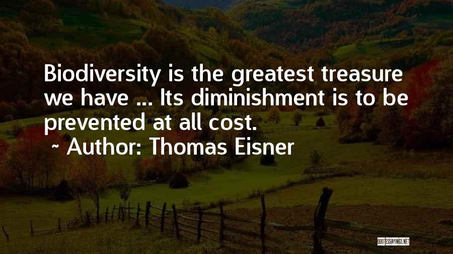 Thomas Eisner Quotes: Biodiversity Is The Greatest Treasure We Have ... Its Diminishment Is To Be Prevented At All Cost.