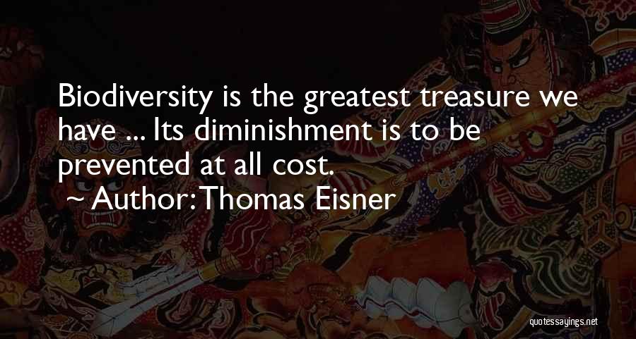 Thomas Eisner Quotes: Biodiversity Is The Greatest Treasure We Have ... Its Diminishment Is To Be Prevented At All Cost.