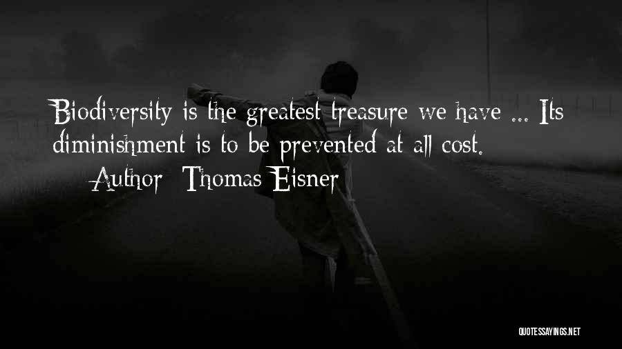 Thomas Eisner Quotes: Biodiversity Is The Greatest Treasure We Have ... Its Diminishment Is To Be Prevented At All Cost.