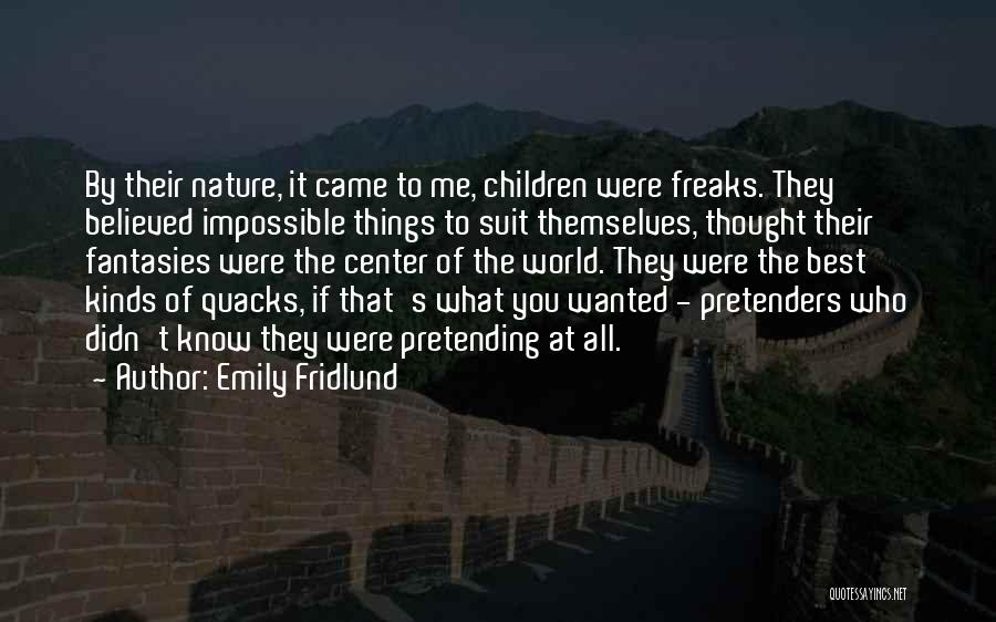 Emily Fridlund Quotes: By Their Nature, It Came To Me, Children Were Freaks. They Believed Impossible Things To Suit Themselves, Thought Their Fantasies