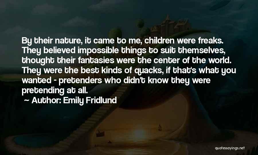 Emily Fridlund Quotes: By Their Nature, It Came To Me, Children Were Freaks. They Believed Impossible Things To Suit Themselves, Thought Their Fantasies