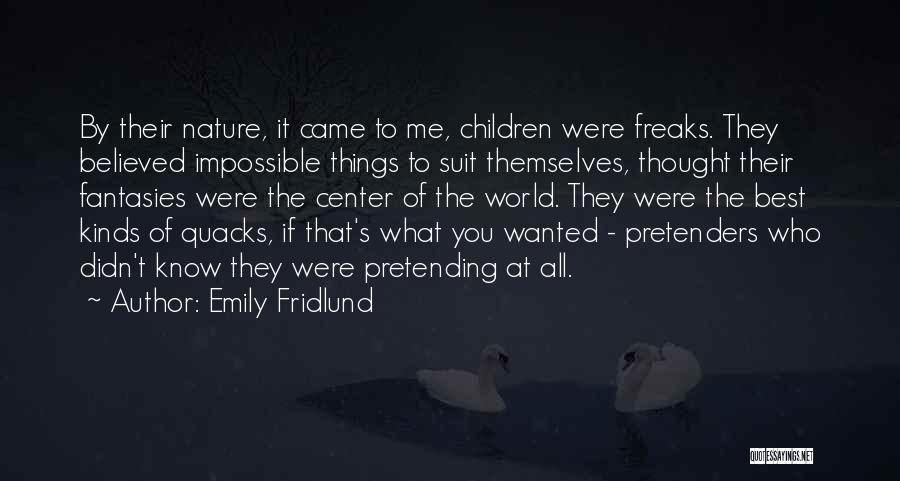 Emily Fridlund Quotes: By Their Nature, It Came To Me, Children Were Freaks. They Believed Impossible Things To Suit Themselves, Thought Their Fantasies