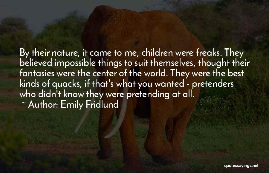 Emily Fridlund Quotes: By Their Nature, It Came To Me, Children Were Freaks. They Believed Impossible Things To Suit Themselves, Thought Their Fantasies