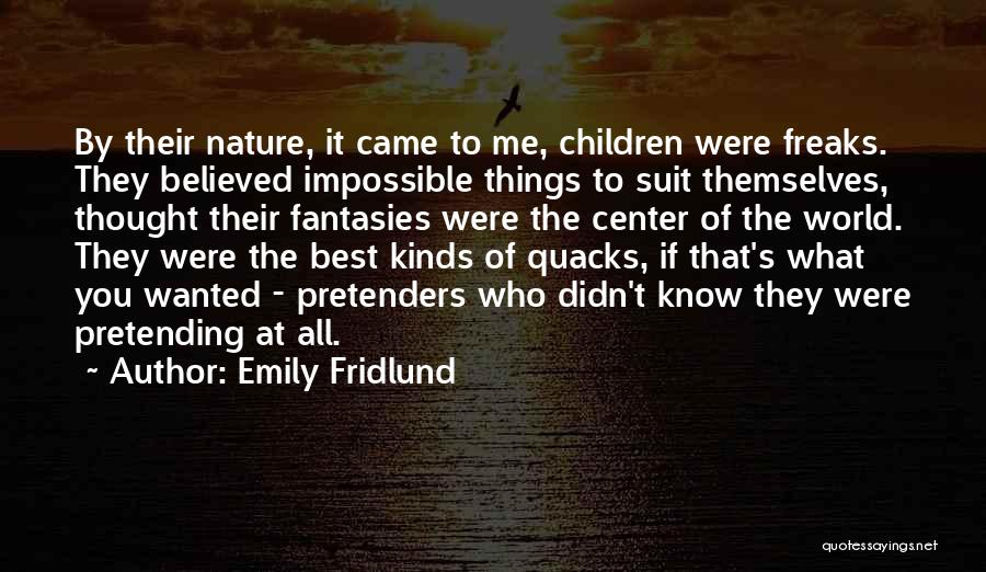 Emily Fridlund Quotes: By Their Nature, It Came To Me, Children Were Freaks. They Believed Impossible Things To Suit Themselves, Thought Their Fantasies