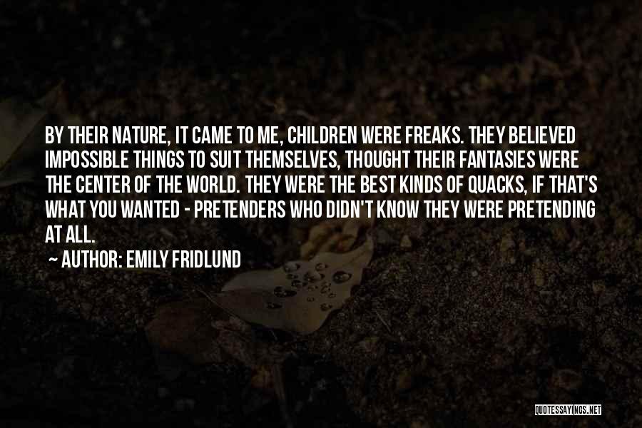 Emily Fridlund Quotes: By Their Nature, It Came To Me, Children Were Freaks. They Believed Impossible Things To Suit Themselves, Thought Their Fantasies