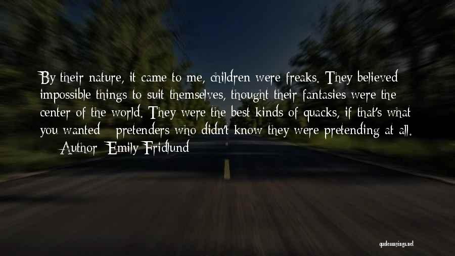 Emily Fridlund Quotes: By Their Nature, It Came To Me, Children Were Freaks. They Believed Impossible Things To Suit Themselves, Thought Their Fantasies