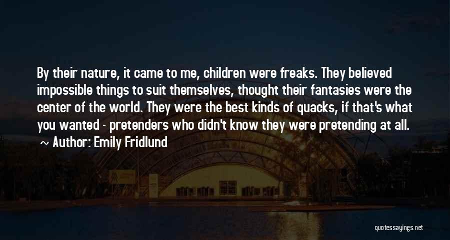 Emily Fridlund Quotes: By Their Nature, It Came To Me, Children Were Freaks. They Believed Impossible Things To Suit Themselves, Thought Their Fantasies