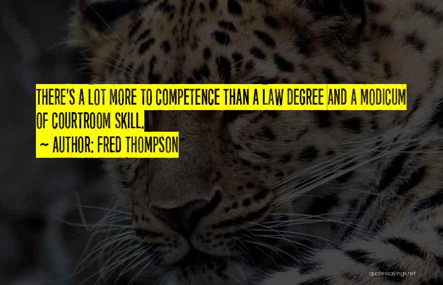 Fred Thompson Quotes: There's A Lot More To Competence Than A Law Degree And A Modicum Of Courtroom Skill.