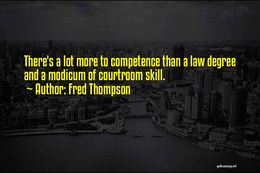 Fred Thompson Quotes: There's A Lot More To Competence Than A Law Degree And A Modicum Of Courtroom Skill.