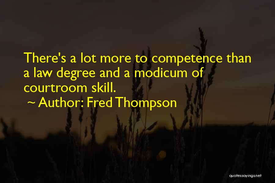 Fred Thompson Quotes: There's A Lot More To Competence Than A Law Degree And A Modicum Of Courtroom Skill.