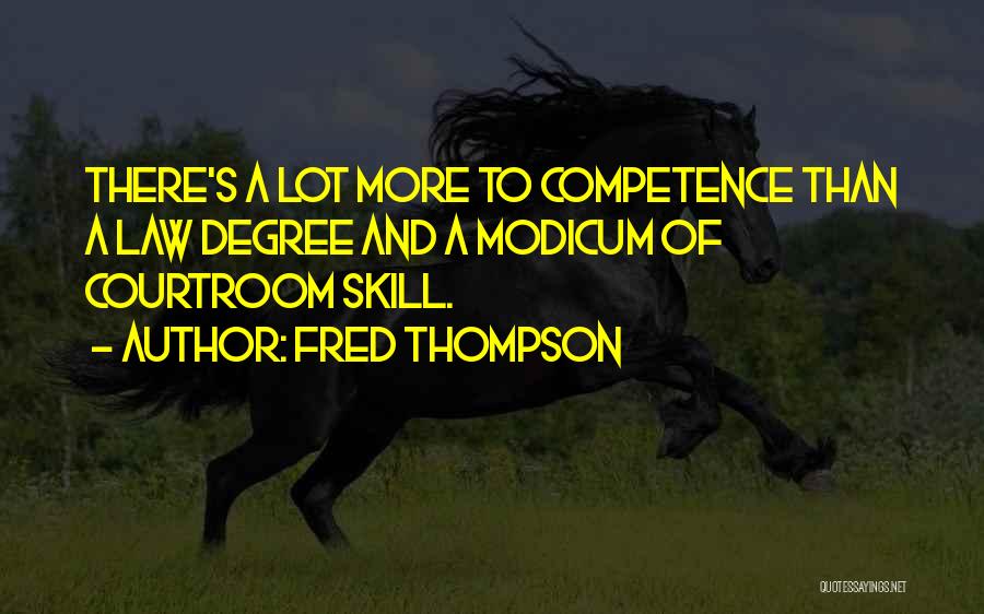 Fred Thompson Quotes: There's A Lot More To Competence Than A Law Degree And A Modicum Of Courtroom Skill.