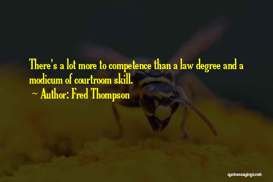 Fred Thompson Quotes: There's A Lot More To Competence Than A Law Degree And A Modicum Of Courtroom Skill.