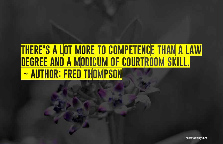 Fred Thompson Quotes: There's A Lot More To Competence Than A Law Degree And A Modicum Of Courtroom Skill.