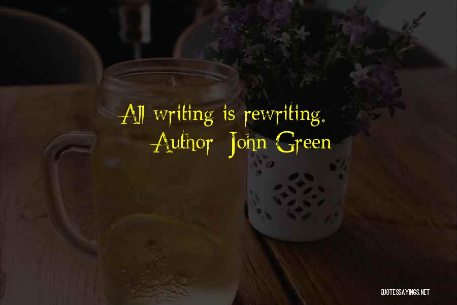 John Green Quotes: All Writing Is Rewriting.