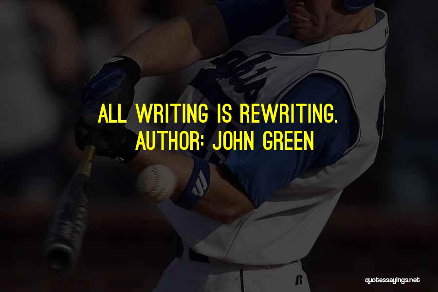 John Green Quotes: All Writing Is Rewriting.