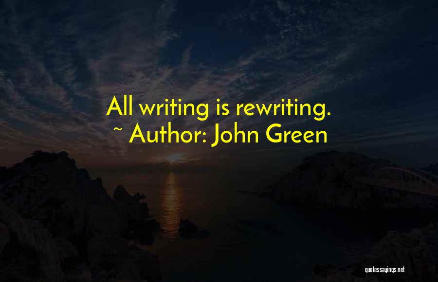 John Green Quotes: All Writing Is Rewriting.
