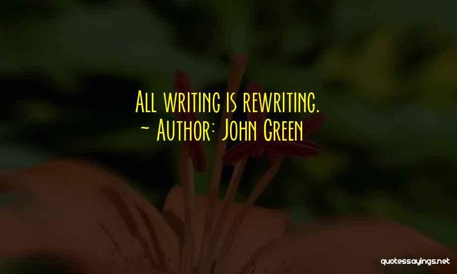 John Green Quotes: All Writing Is Rewriting.