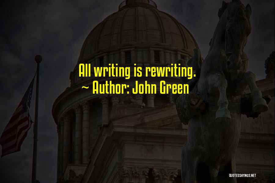 John Green Quotes: All Writing Is Rewriting.