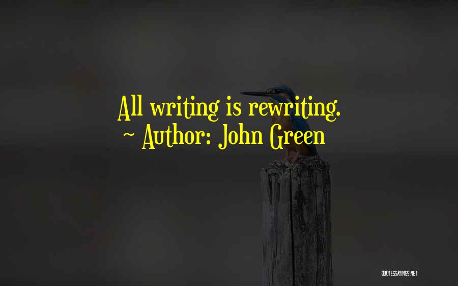John Green Quotes: All Writing Is Rewriting.