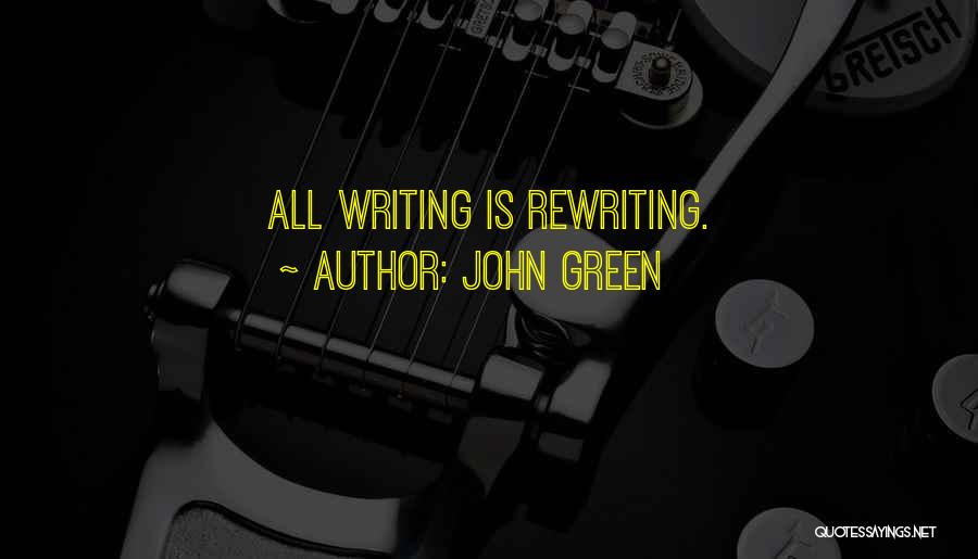 John Green Quotes: All Writing Is Rewriting.