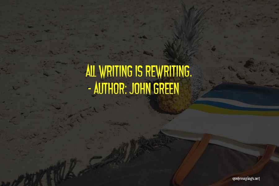 John Green Quotes: All Writing Is Rewriting.