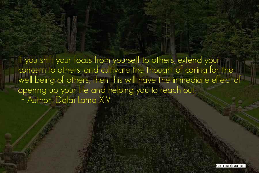 Dalai Lama XIV Quotes: If You Shift Your Focus From Yourself To Others, Extend Your Concern To Others, And Cultivate The Thought Of Caring