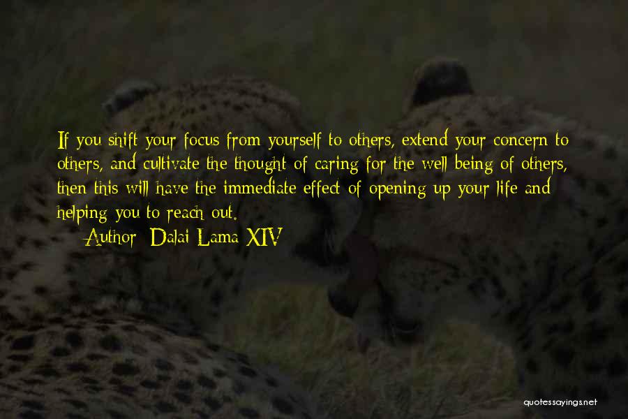 Dalai Lama XIV Quotes: If You Shift Your Focus From Yourself To Others, Extend Your Concern To Others, And Cultivate The Thought Of Caring