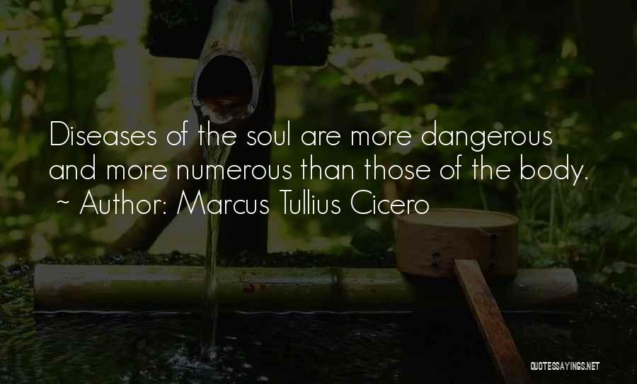 Marcus Tullius Cicero Quotes: Diseases Of The Soul Are More Dangerous And More Numerous Than Those Of The Body.